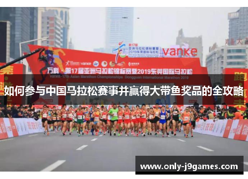 如何参与中国马拉松赛事并赢得大带鱼奖品的全攻略