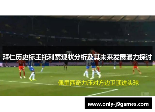 拜仁历史标王托利索现状分析及其未来发展潜力探讨 拜仁历史标王托利索现状分析及其未来发展潜力探讨