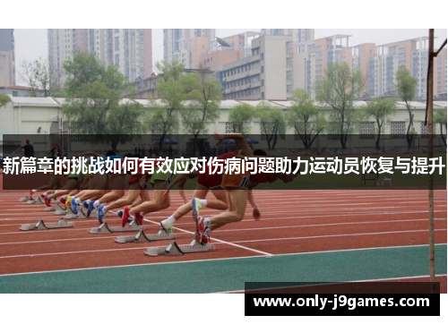新篇章的挑战如何有效应对伤病问题助力运动员恢复与提升 新篇章的挑战如何有效应对伤病问题助力运动员恢复与提升