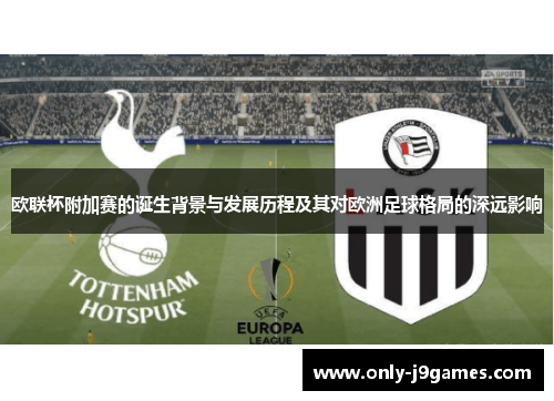 欧联杯附加赛的诞生背景与发展历程及其对欧洲足球格局的深远影响