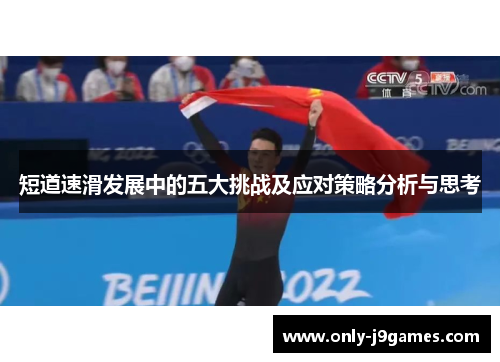 短道速滑发展中的五大挑战及应对策略分析与思考 短道速滑发展中的五大挑战及应对策略分析与思考