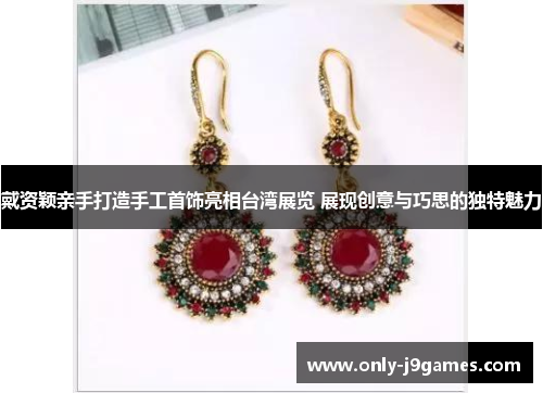 戴资颖亲手打造手工首饰亮相台湾展览 展现创意与巧思的独特魅力 戴资颖亲手打造手工首饰亮相台湾展览 展现创意与巧思的独特魅力