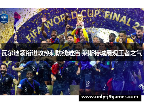 瓦尔迪领衔进攻热刺防线难挡 莱斯特城展现王者之气 瓦尔迪领衔进攻热刺防线难挡 莱斯特城展现王者之气