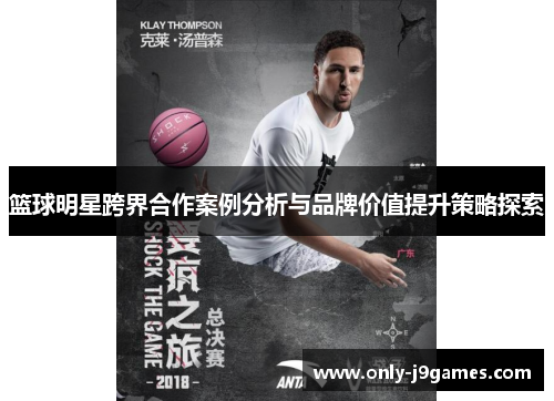 篮球明星跨界合作案例分析与品牌价值提升策略探索 篮球明星跨界合作案例分析与品牌价值提升策略探索