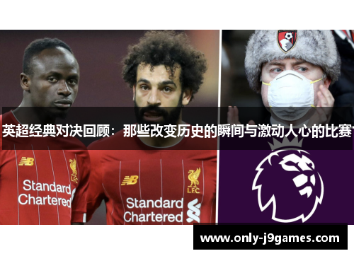 英超经典对决回顾：那些改变历史的瞬间与激动人心的比赛