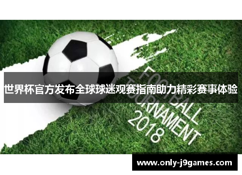 世界杯官方发布全球球迷观赛指南助力精彩赛事体验