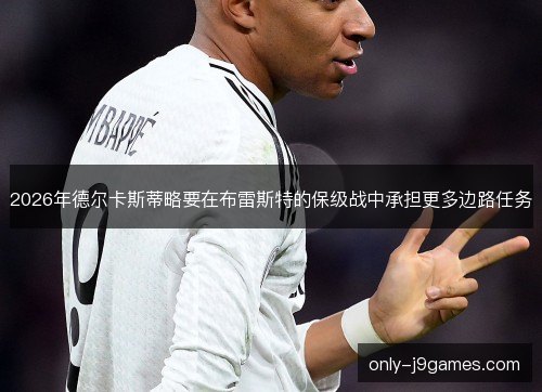 2026年德尔卡斯蒂略要在布雷斯特的保级战中承担更多边路任务 2026年德尔卡斯蒂略要在布雷斯特的保级战中承担更多边路任务